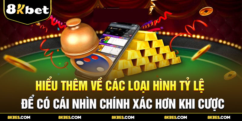 Hiểu thêm về các loại hình tỷ lệ cá cược 8kbet 