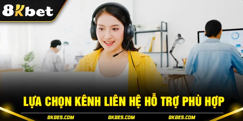 Lựa chọn kênh liên hệ 8kbet phù hợp