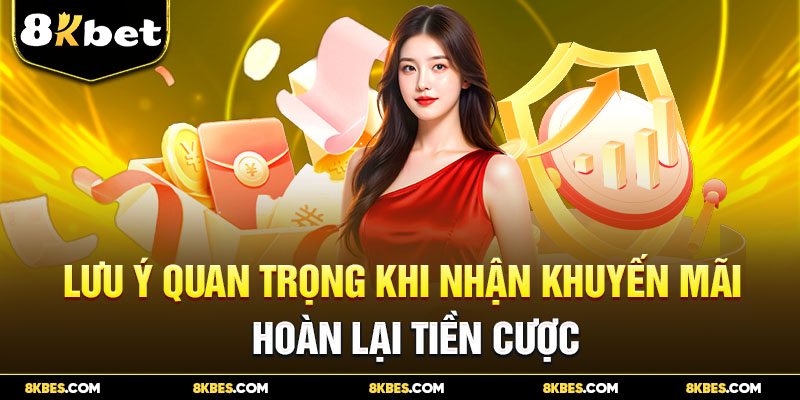 Lưu ý quan trọng khi nhận khuyến mãi hoàn tiền cược