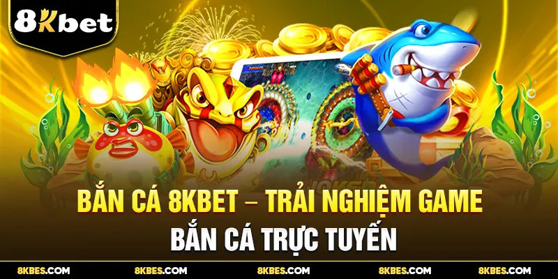 Trải nghiệm chơi game bắn cá 8KBET