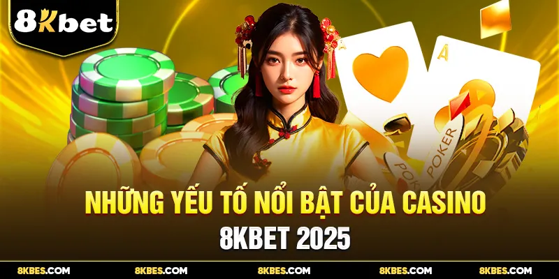 Những yếu tố nổi bật của Casino 8KBET 2025