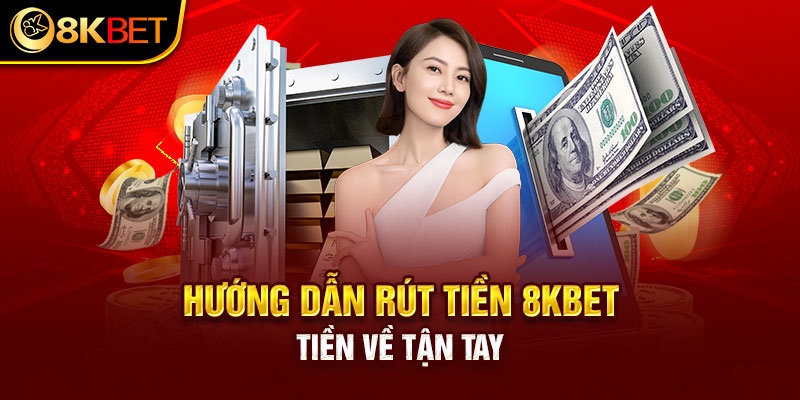 Hướng dẫn rút tiền 8KBET về tài khoản nhanh chóng